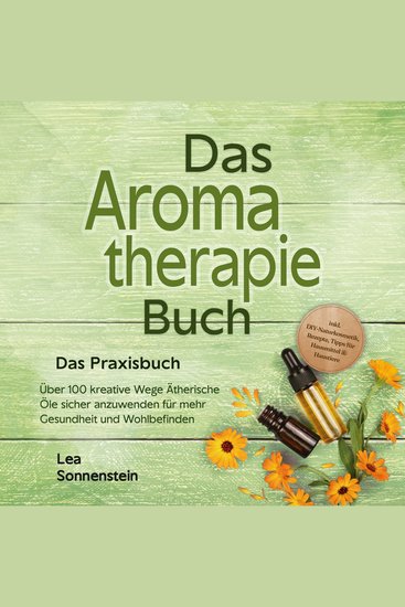 Aromatherapie Buch - Das Praxisbuch: Über 100 kreative Wege Ätherische Öle sicher anzuwenden für mehr Gesundheit und Wohlbefinden - inkl DIY-Naturkosmetik Rezepte Tipps für Hausmittel & Haustiere - cover