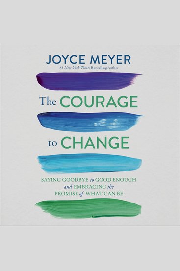 The Courage to Change - Saying Goodbye to Good Enough and Embracing the Promise of What Can Be - cover