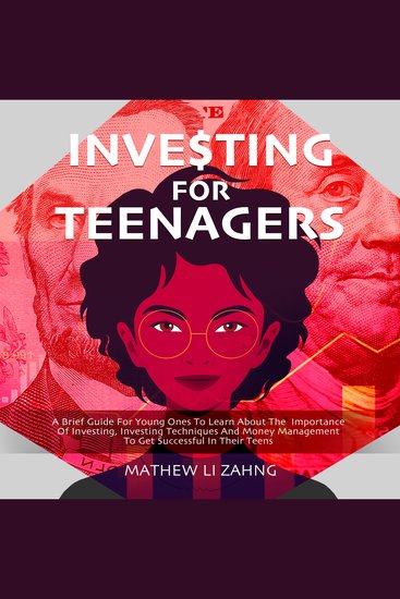 INVESTING for TEENAGERS - A Brief Guide For Young Ones To Learn About The Importance Of Investing Investing Techniques And Money Management To Get Successful In Their Teens - cover