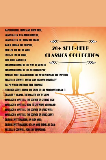 20+ Self-Help Classics Collection - Napoleon Hill James Allen Kahlil Gibran Sun Tzu Lao Tzu Confucius Benjamin Franklin Marcus Aurelius Antoninus Russell H Conwell Ralph Waldo Emerson Florence Scovel Shinn Charles F Haanel Wallace D Wattles Orison Swett Marden Russell H Conwell - cover