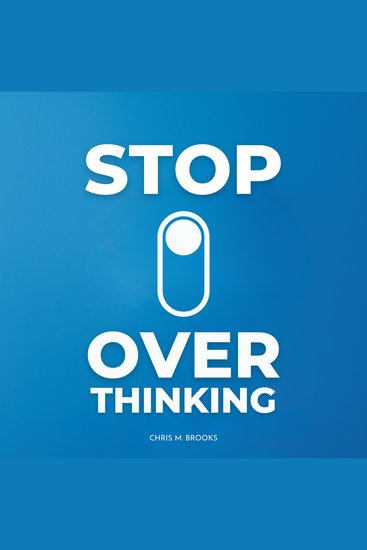 Stop Overthinking: 35 Simple & Effective Practices & Techniques To Declutter Your Mind Break Free From Chronic Stress Develop Healthy Habits & Live Your Happiest Life - cover
