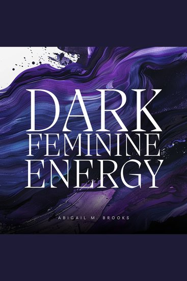 Dark Feminine Energy: Free Your Integrated Femme Fatale With Authentic Shadow Work & Healing Your Inner Child To Embrace Your Femininity Sexuality Charm & Diva Allure - cover