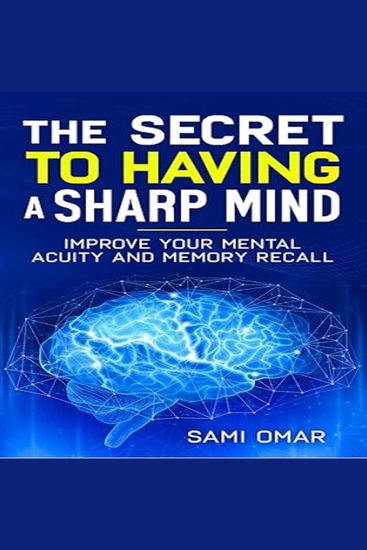 The Secret to Having a Sharp Mind - Improve your mental Acuity and Memory Recall - cover