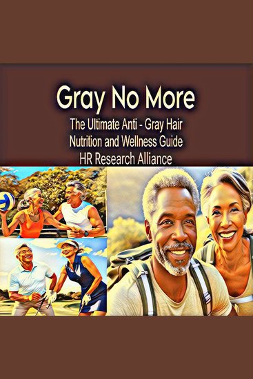 Gray No More: The Ultimate Anti - Gray Hair Nutrition and Wellness Guide - cover