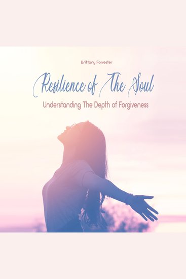 Resilience of The Soul - Understanding The Depth of Forgiveness - cover