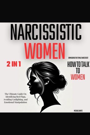 Narcissistic Women - Unmasking the Female Narcissist and How to Talk to Women - 2 in 1 - The Ultimate Guide on Identifying Red Flags Avoiding Gaslighting and Emotional Manipulation - cover