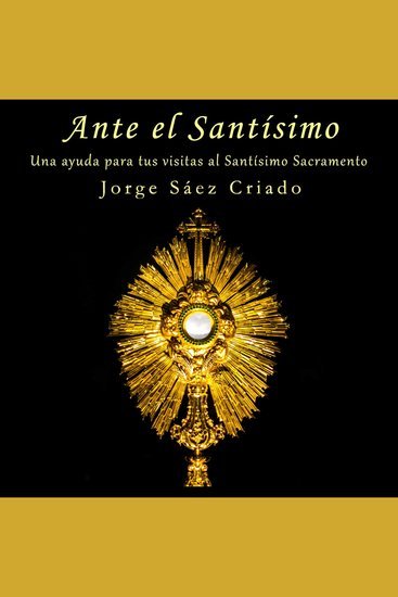 Ante el Santísimo - Una ayuda para tus visitas al Santísimo Sacramento - cover