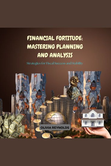 Financial Fortitude: Mastering Planning and Analysis - Strategies for Fiscal Success and Stability - cover