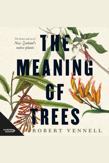 The Meaning Of Trees - The history and use of New Zealand's native plants - cover
