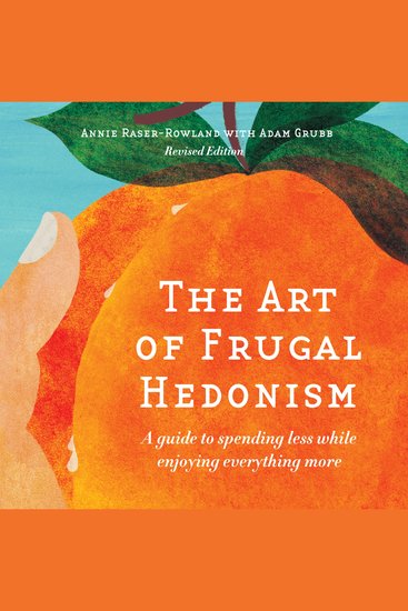 The Art of Frugal Hedonism - A Guide to Spending Less While Enjoying Everything More - cover