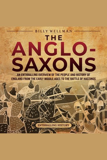 Anglo-Saxons The: An Enthralling Overview of the People and History of England from the Early Middle Ages to the Battle of Hastings - cover