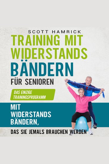 Training mit Widerstandsbändern für Senioren: Das einzige Trainingsprogramm mit Widerstandsbändern das Sie jemals brauchen werden - cover