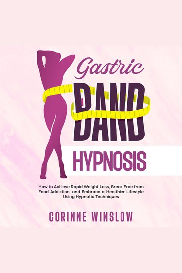 Gastric Band Hypnosis - How to Achieve Rapid Weight Loss Break Free from Food Addiction and Embrace a Healthier Lifestyle Using Hypnotic Techniques - cover