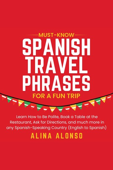 Must-Know Spanish Travel Phrases For a Fun Trip - Learn How to Be Polite Book a Table at the Restaurant Ask for Directions and much more in any Spanish-Speaking Country (English and Spanish Narration) - cover