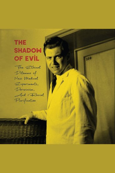 The Shadow of Evil - The Ethical Dilemma of Nazi Medical Experiments Darwinism And Racial Purification - cover