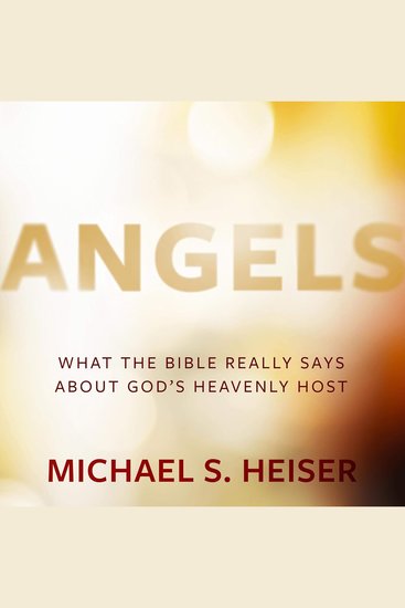 Angels - What the Bible Really Says About God’s Heavenly Host - cover