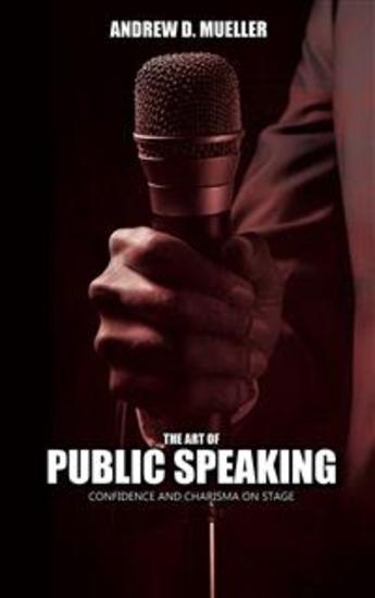The Art of Public Speaking - Confidence And Charisma On Stage - cover