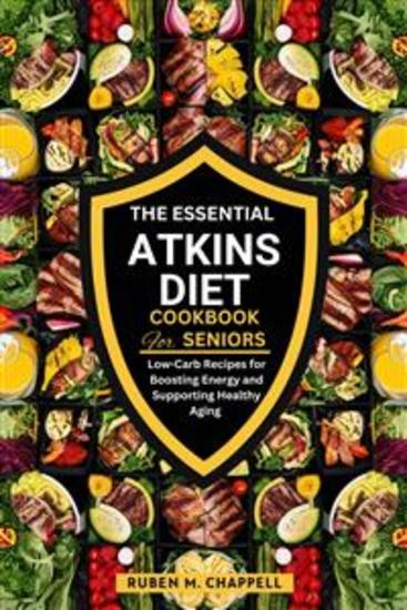 The Essential Atkins Diet Cookbook for Seniors - Low-Carb Recipes for Boosting Energy and Supporting Healthy Aging - cover