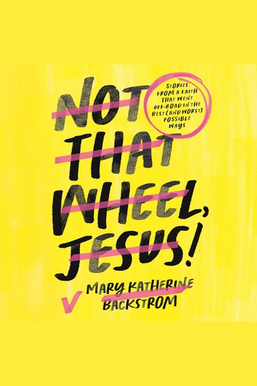 Not That Wheel Jesus! - Stories From a Faith That Went Off-Road in the Best (and Worst) Possible Ways - cover
