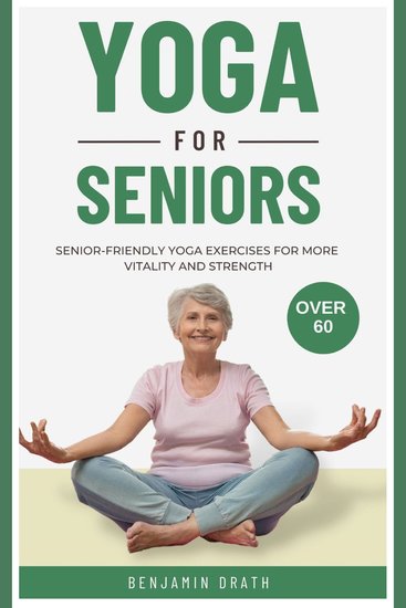 Yoga for Seniors: Senior friendly yoga exercises for more Vitality and Strength over 60 - cover