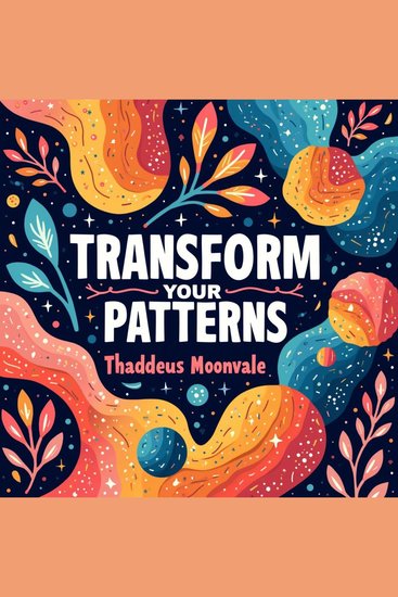 Transform Your Patterns: Heal Your Past and Empower Yourself - Heal and Empower: Transform Patterns with Engaging Audio Lessons! - cover