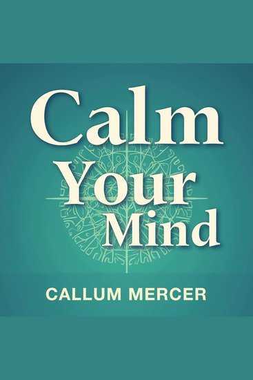 Calm Your Mind: The Neuroscience Behind Ending Anxiety and Fear - End anxiety now! Access expert-backed audio lessons to naturally calm your mind and conquer fear - cover