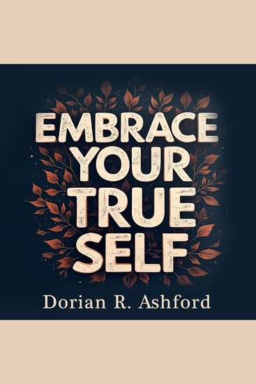 Embrace Your True Self: Pathways to Authenticity and Courage - Unlock Authenticity & Courage: Transform with Powerful Audio Lessons! - cover