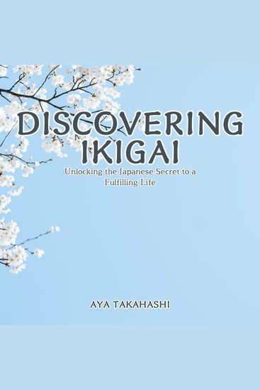 Discovering Ikigai - Unlocking the Japanese Secret to a Fulfilling Life - cover