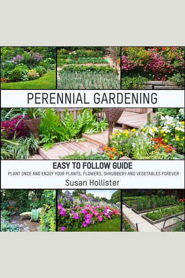 Perennial Gardening - Easy To Follow Guide: Plant Once And Enjoy Your Plants Flowers Shrubbery and Vegetables Forever - cover