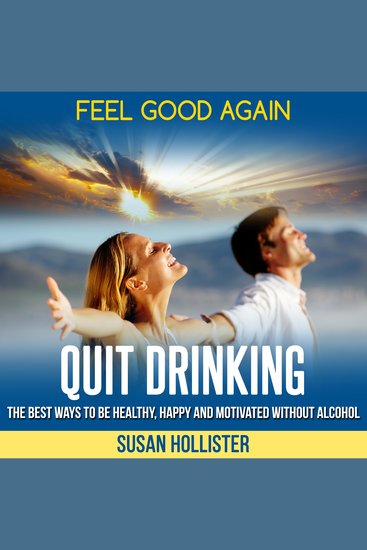 Quit Drinking - Feel Good Again: The Best Ways To Be Healthy Happy and Motivated Without Alcohol - cover