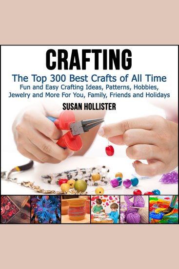 Crafting - The Top 300 Best Crafts: Fun and Easy Crafting Ideas Patterns Hobbies Jewelry and More For You Family Friends and Holidays - cover