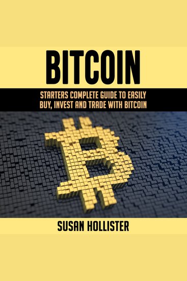 Bitcoin - Starters Complete Guide to Easily Buy Invest and Trade with Bitcoin - cover