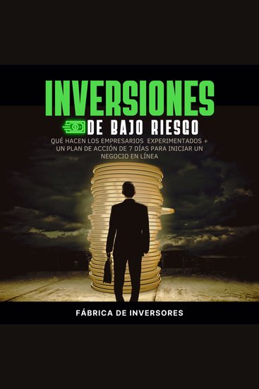 Inversiones de bajo riesgo - Qué hacen los empresarios experimentados + un plan de acción de 7 días para iniciar un negocio en línea - cover