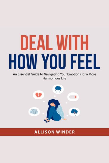 Deal with How You Feel - An Essential Guide to Navigating Your Emotions for a More Harmonious Life - cover
