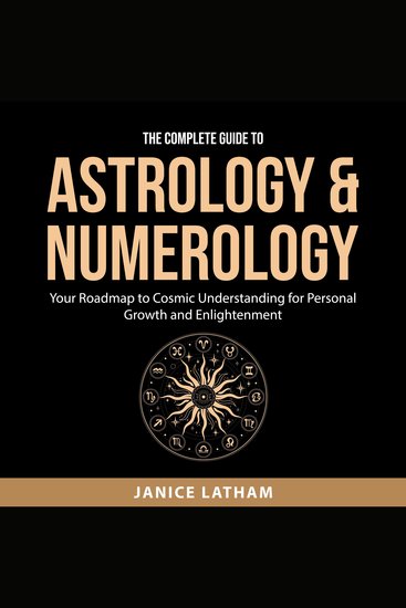 The Complete Guide to Astrology & Numerology - Your Roadmap to Cosmic Understanding for Personal Growth and Enlightenment - cover
