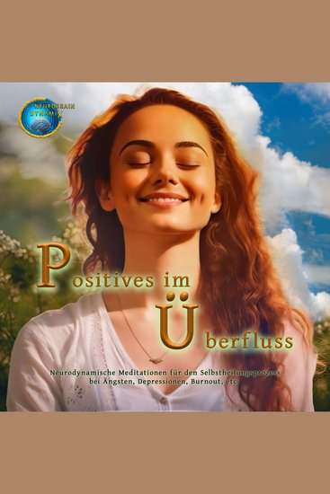 Neurobrain Dynamix - Positives im Überfluss - Neurodynamische Meditationen für den Selbstheilungsprozess bei Ängsten Depressionen Burnout etc - cover
