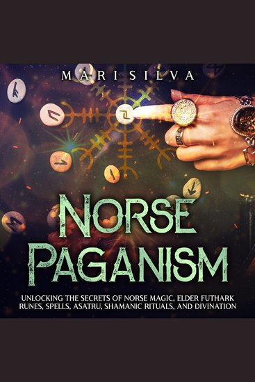 Norse Paganism: Unlocking the Secrets of Norse Magic Elder Futhark Runes Spells Asatru Shamanic Rituals and Divination - cover