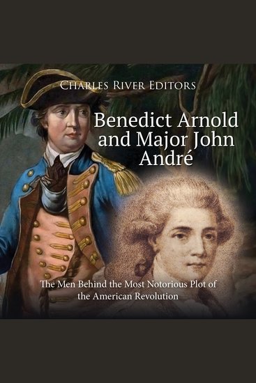 Benedict Arnold and Major John André: The Men Behind the Most Notorious Plot of the American Revolution - cover