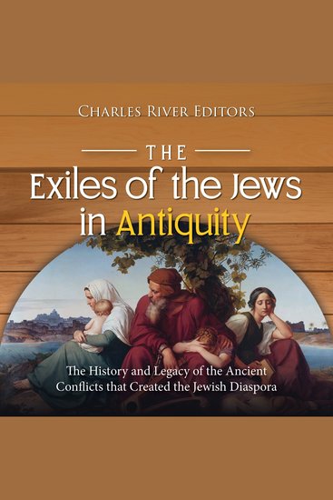 Exiles of the Jews in Antiquity The: The History and Legacy of the Ancient Conflicts that Created the Jewish Diaspora - cover