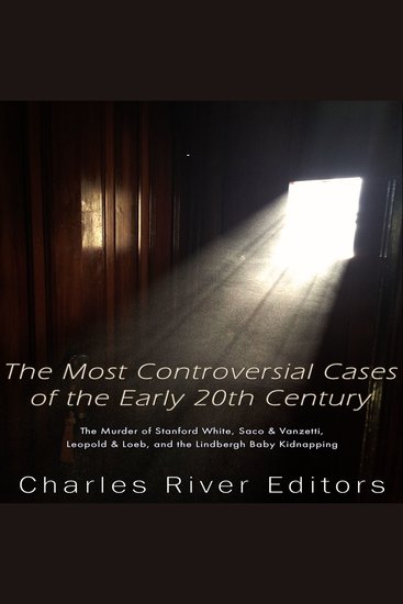 Most Controversial Cases of the Early 20th Century The: The Murder of Stanford White Sacco & Vanzetti Leopold & Loeb and the Lindbergh Baby Kidnapping - cover