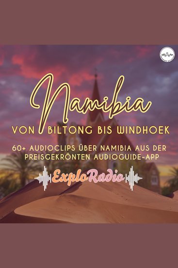 Namibia - dein Reiseführer von Biltong bis Windhoek - 60+ Audioclips über Namibia aus der preisgekrönten Audioguide-App "Exploradio" jetzt auch als Hörbuch - cover