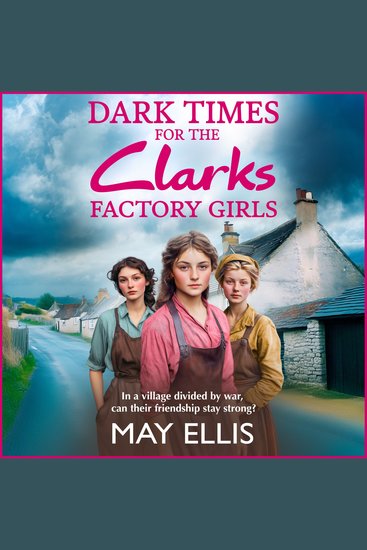 Dark Times for the Clarks Factory Girls - Discover May Ellis' heartbreaking wartime saga series - cover