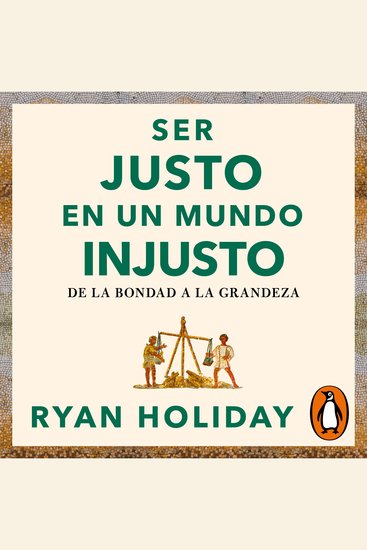 Ser justo en un mundo injusto (Las 4 virtudes estoicas 3) - De la bondad a la grandeza - cover