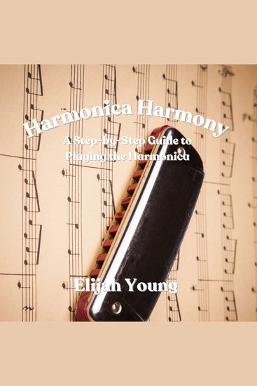 Harmonica Harmony - A Step-by-Step Guide to Playing the Harmonica - cover