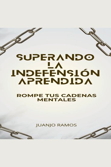 Superando la indefensión aprendida: rompe tus cadenas mentales - cover