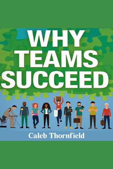 Why Teams Succeed: Secrets of Uniting and Thriving Together - Boost Your Team's Success! Access engaging audio lessons for ultimate group cohesion and growth - cover