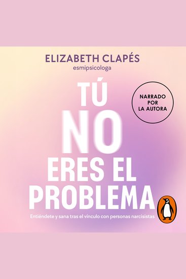 Tú no eres el problema - Entiéndete y sana tras el vínculo con psicópatas narcisistas - cover