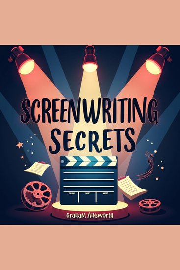 Screenwriting Secrets: The Ultimate Guide to Crafting Compelling Stories - Transform Your Storytelling Mastery! Explore engaging audio lessons on Screenwriting Secrets - cover