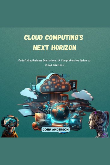 Cloud Computing's Next Horizon - Redefining Business Operations: A Comprehensive Guide to Cloud Solutions - cover