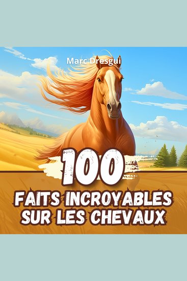 100 Faits Incroyables sur les Chevaux - Anecdotes Fascinantes sur les Animaux Domestiques les plus Majestueux de Tous les Temps - cover